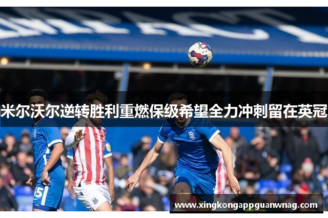 米尔沃尔逆转胜利重燃保级希望全力冲刺留在英冠