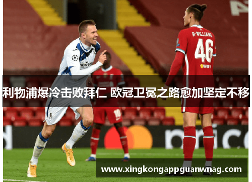 利物浦爆冷击败拜仁 欧冠卫冕之路愈加坚定不移