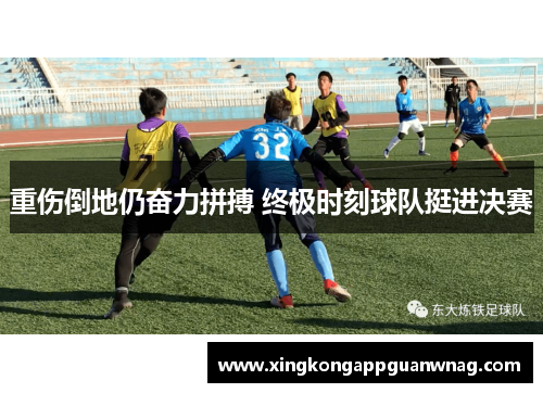 重伤倒地仍奋力拼搏 终极时刻球队挺进决赛