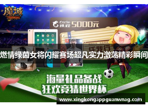 燃情绿茵女将闪耀赛场超凡实力激荡精彩瞬间