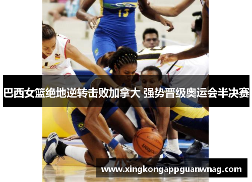 巴西女篮绝地逆转击败加拿大 强势晋级奥运会半决赛