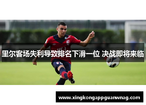 里尔客场失利导致排名下滑一位 决战即将来临