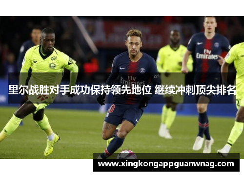 里尔战胜对手成功保持领先地位 继续冲刺顶尖排名